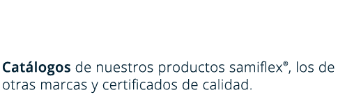 Descárgate los catálogos de nuestros productos samiflex®, así como los de otras marcas, permisos y certificados de calidad.